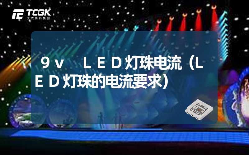 9v LED灯珠电流（LED灯珠的电流要求）